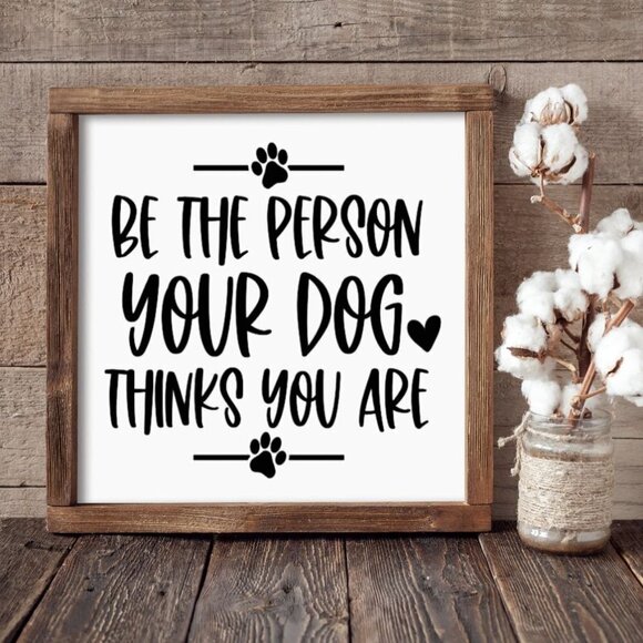 Be the Person Your Dog Thinks You Are Hand-crafted sign (3) - Picture 1 of 2